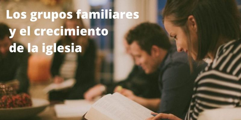 “Los grupos familiares y el crecimiento de la iglesia”