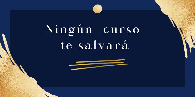 Ningún curso te salvará