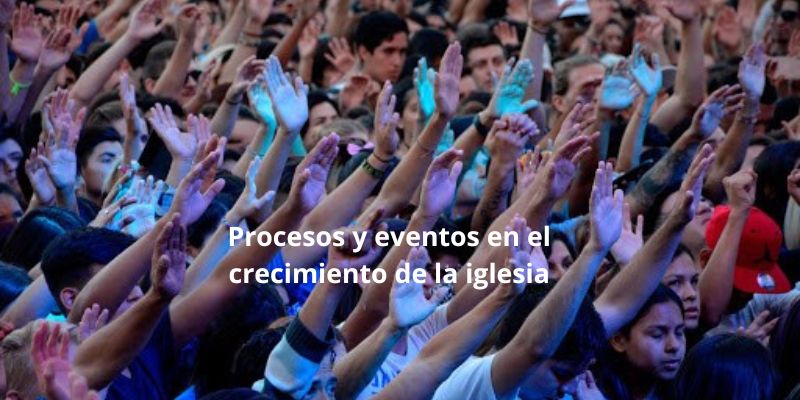 Procesos y eventos en el crecimiento de la iglesia