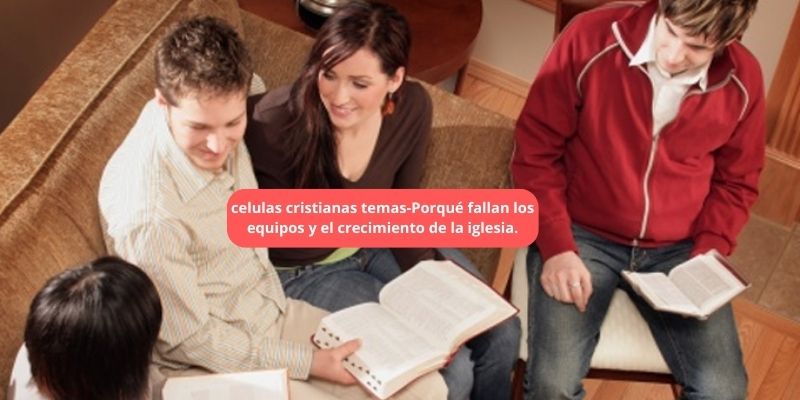 celulas cristianas temas-Porqué fallan los equipos y el crecimiento de la iglesia.