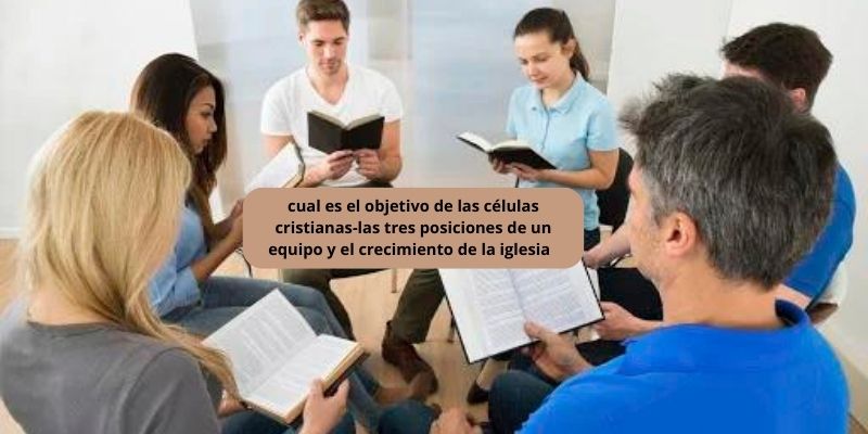 cual es el objetivo de las células cristianas-las tres posiciones de un equipo y el crecimiento de la iglesia