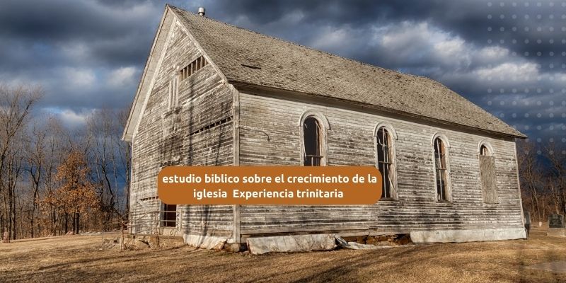 estudio biblico sobre el crecimiento de la iglesia Experiencia trinitaria 46