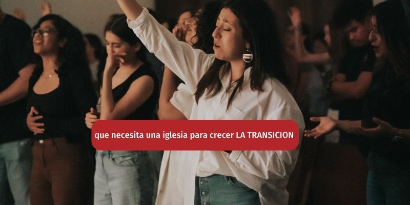 que necesita una iglesia para crecer LA TRANSICION 56